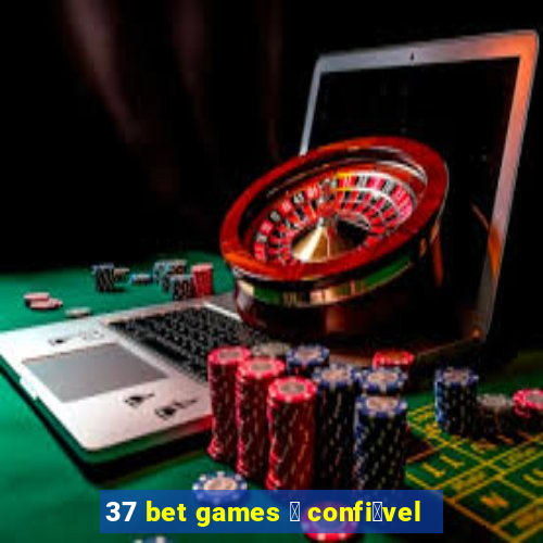 37 bet games 茅 confi谩vel